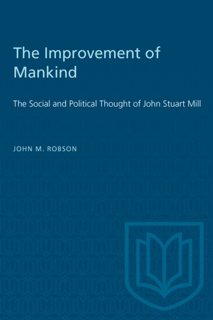 The Improvement of Mankind : The Social and Political Thought of John Stuart Mill, Paperback / softback Book