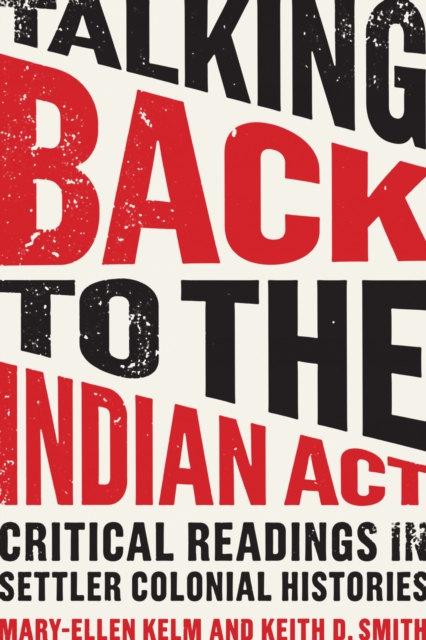 Talking Back to the Indian Act : Critical Readings in Settler Colonial Histories, Hardback Book