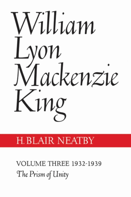 William Lyon Mackenzie King, Volume III, 1932-1939 : The Prism of Unity, PDF eBook