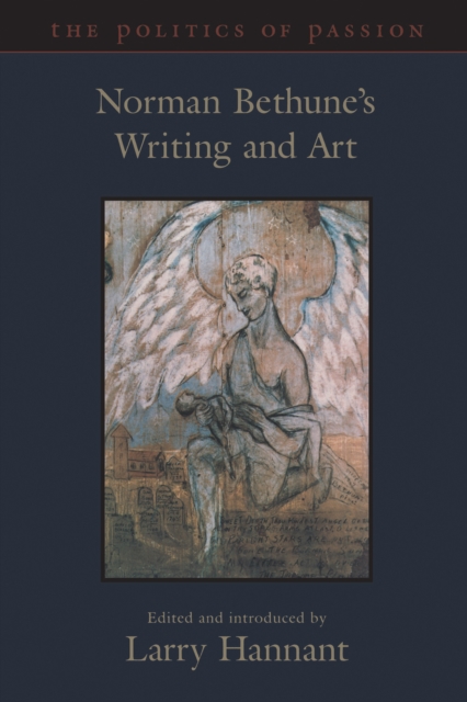 The Politics of Passion : Norman Bethune's Writing and Art, EPUB eBook