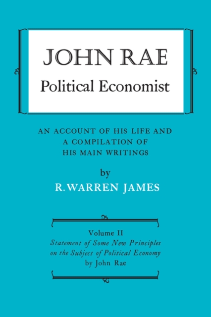John Rae Political Economist: An Account of His Life and A Compilation of His Main Writings : Volume II: Statement of Some New Principles on the Subject of Political Economy (reprinted), PDF eBook