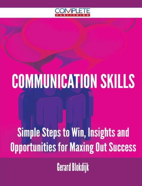 Communication Skills - Simple Steps to Win, Insights and Opportunities for Maxing Out Success, Paperback / softback Book