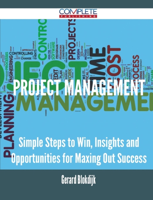 Project Management - Simple Steps to Win, Insights and Opportunities for Maxing Out Success, Paperback / softback Book