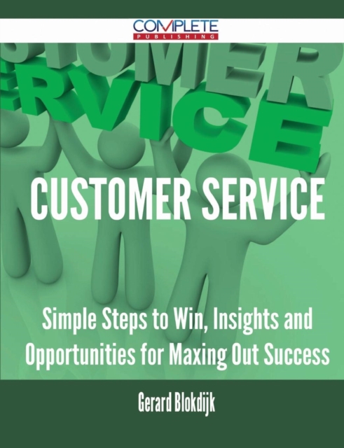 Customer Service - Simple Steps to Win, Insights and Opportunities for Maxing Out Success, Paperback / softback Book
