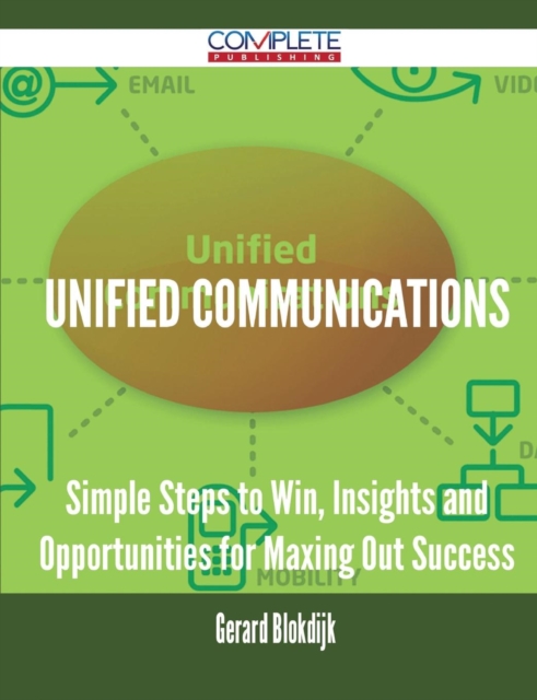 Unified Communications - Simple Steps to Win, Insights and Opportunities for Maxing Out Success, Paperback / softback Book