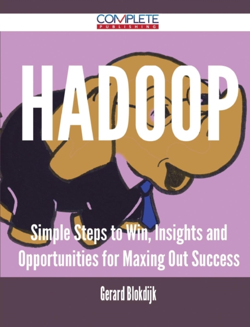 Hadoop - Simple Steps to Win, Insights and Opportunities for Maxing Out Success, Paperback / softback Book