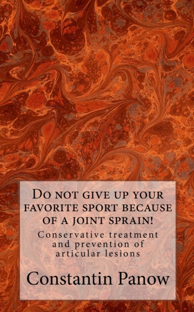 Do not give up your favorite sport because of joint sprain! : Conservative treatment and prevention of joint lesions., Paperback / softback Book