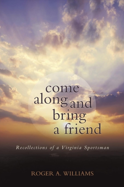 Come Along and Bring a Friend : Recollections of a Virginia Sportsman, Paperback / softback Book