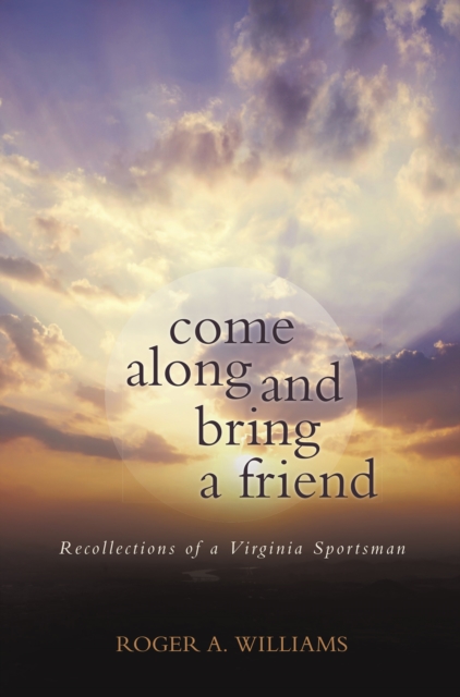 Come Along and Bring a Friend : Recollections of a Virginia Sportsman, EPUB eBook