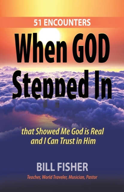 When God Stepped in : 51 Encounters That Showed Me God Is Real and I Can Trust in Him, Paperback / softback Book