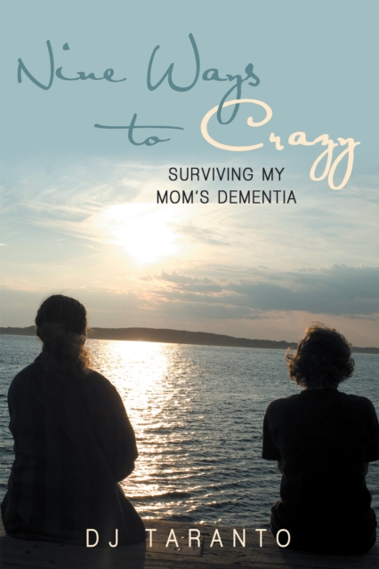 Nine Ways to Crazy : Surviving My Mom'S Dementia, EPUB eBook
