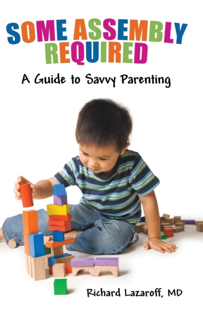 Some Assembly Required : A Guide to Savvy Parenting, Hardback Book