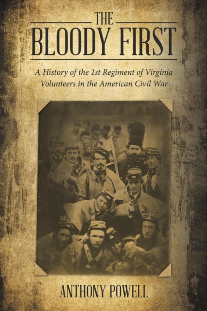The Bloody First : A History of the 1st Regiment of Virginia Volunteers in the American Civil War, Paperback / softback Book