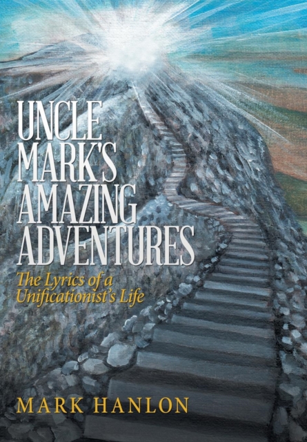 Uncle Mark's Amazing Adventures : The Lyrics of a Unificationist's Life, Hardback Book