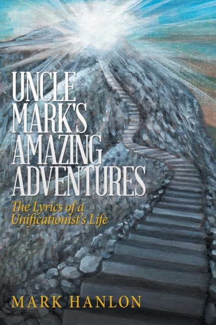 Uncle Mark's Amazing Adventures : The Lyrics of a Unificationist'S Life, Paperback / softback Book