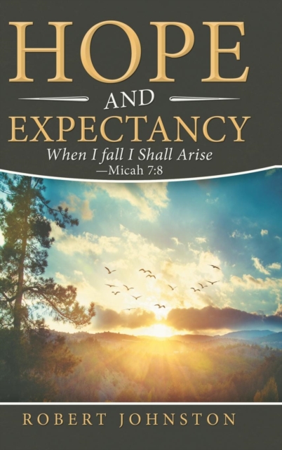 Hope and Expectancy : When I Fall I Shall Arise - Micah 7:8, Hardback Book