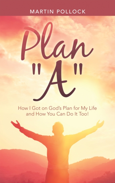 Plan "A" : How I Got on God's Plan for My Life and How You Can Do It Too!, EPUB eBook