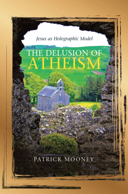 The Delusion of Atheism : Jesus as Holographic Model, EPUB eBook