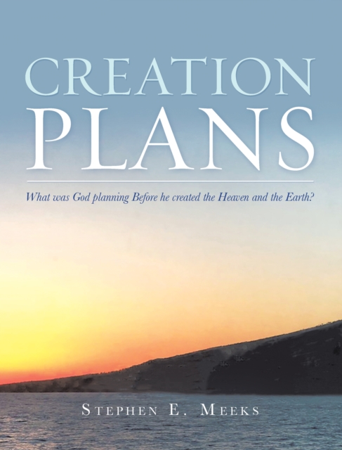 Creation Plans : What Was God Planning Before He Created the Heaven and the Earth?, EPUB eBook