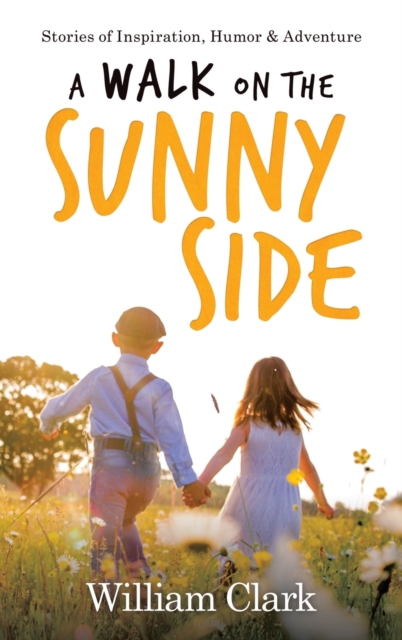A Walk on the Sunny Side : Stories of Inspiration, Humor, and Adventure, Hardback Book
