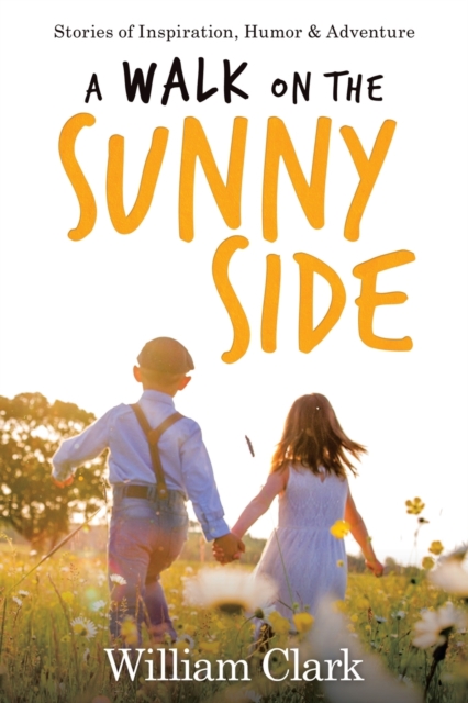 A Walk on the Sunny Side : Stories of Inspiration, Humor, and Adventure, Paperback / softback Book