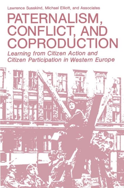 Paternalism, Conflict, and Coproduction : Learning from Citizen Action and Citizen Participation in Western Europe, PDF eBook