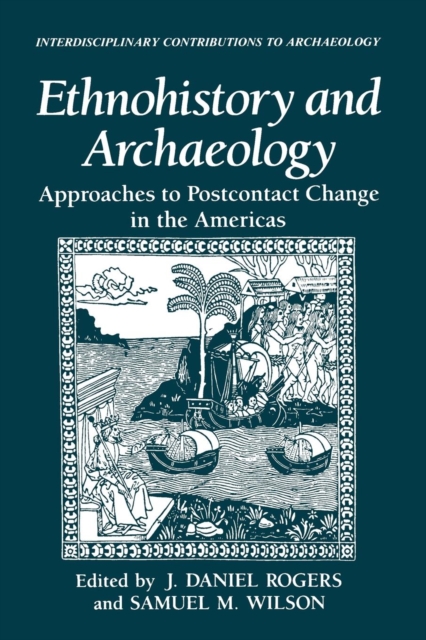 Ethnohistory and Archaeology : Approaches to Postcontact Change in the Americas, Paperback / softback Book