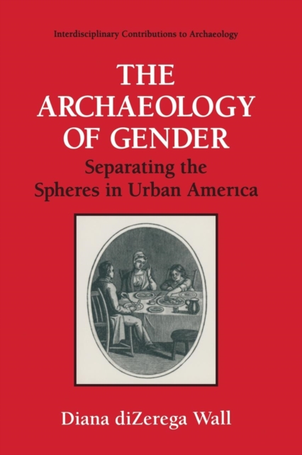 The Archaeology of Gender : Separating the Spheres in Urban America, Paperback / softback Book