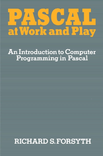 Pascal at Work and Play : An Introduction to Computer Programming in Pascal, PDF eBook