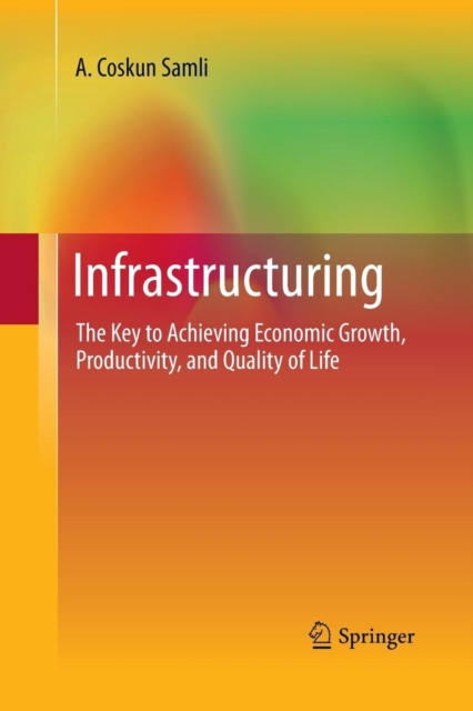 Infrastructuring : The Key to Achieving Economic Growth, Productivity, and Quality of Life, Paperback / softback Book