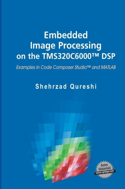 Embedded Image Processing on the TMS320C6000 (TM) DSP : Examples in Code Composer Studio (TM) and MATLAB, Paperback / softback Book