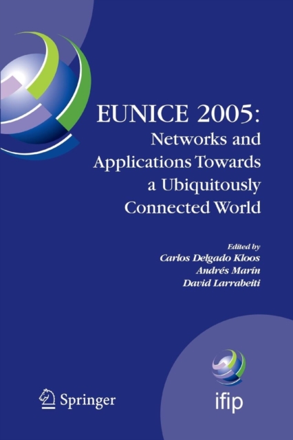 EUNICE 2005: Networks and Applications Towards a Ubiquitously Connected World : IFIP International Workshop on Networked Applications, Colmenarejo, Madrid/Spain, 6-8 July, 2005, Paperback / softback Book