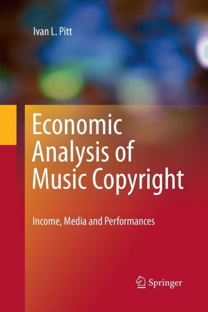 Economic Analysis of Music Copyright : Income, Media and Performances, Paperback / softback Book