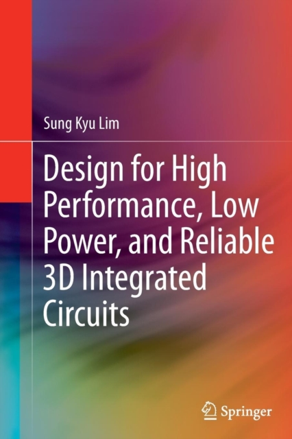 Design for High Performance, Low Power, and Reliable 3D Integrated Circuits, Paperback / softback Book