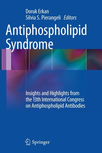 Antiphospholipid Syndrome : Insights and Highlights from the 13th International Congress on Antiphospholipid Antibodies, Paperback / softback Book