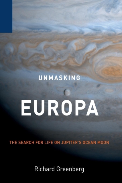 Unmasking Europa : The Search for Life on Jupiter's Ocean Moon, Paperback / softback Book