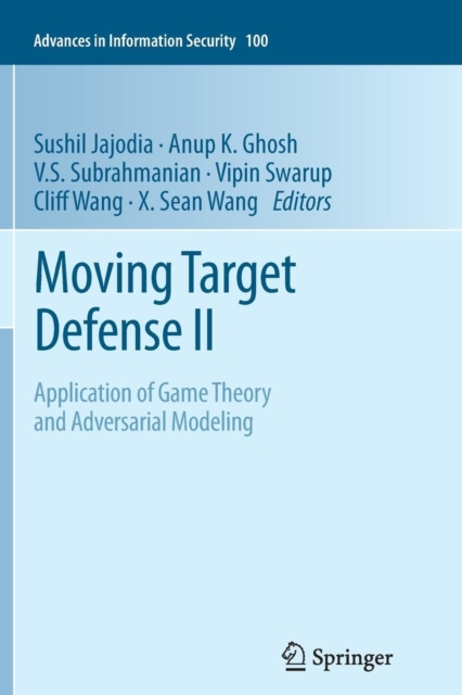 Moving Target Defense II : Application of Game Theory and Adversarial Modeling, Paperback / softback Book