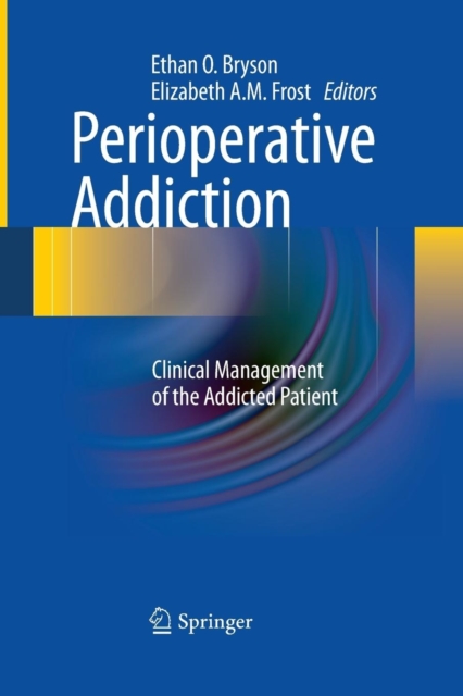 Perioperative Addiction : Clinical Management of the Addicted Patient, Paperback / softback Book