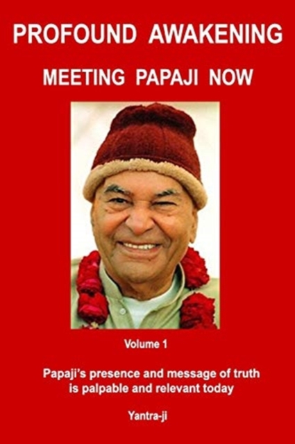 Profound Awakening Meeting Papaji Now - Vol 1 : Papaji's presence and message of truth is palpable and relevant today, Paperback / softback Book