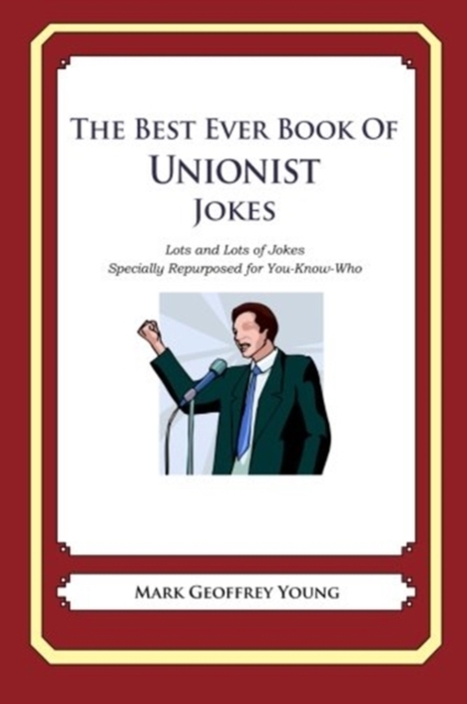 The Best Ever Book of Unionist Jokes : Lots and Lots of Jokes Specially Repurposed for You-Know-Who, Paperback / softback Book