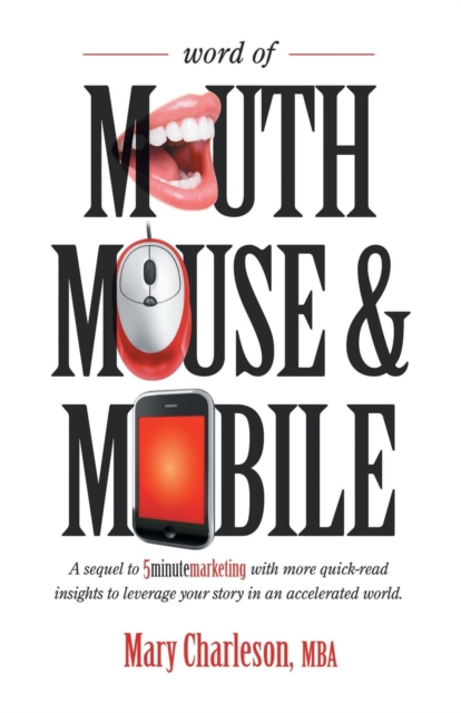 Word of Mouth Mouse and Mobile : A Sequel of Five-Minute Marketing with More Quick-Read Insights to Leverage Your Story in an Accelerated World, Paperback / softback Book