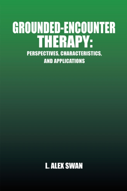 Grounded-Encounter Therapy : Perspectives, Characteristics, and Applications, EPUB eBook