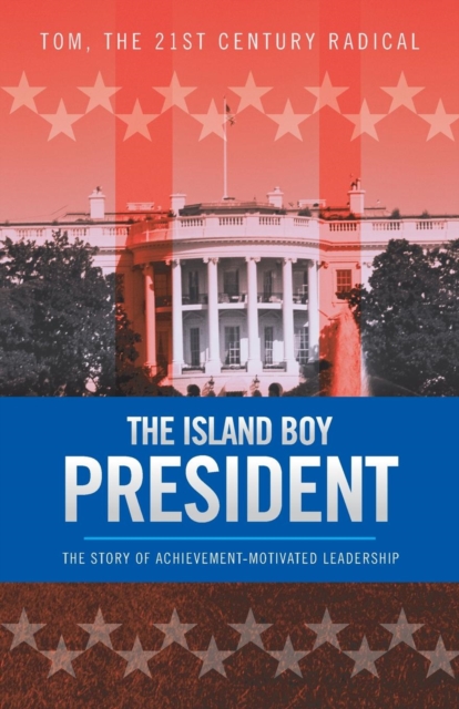 The Island Boy President : The Story of Achievement-Motivated Leadership, Paperback / softback Book