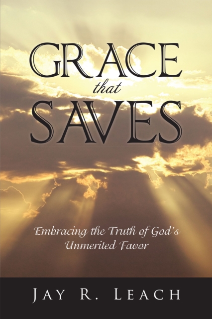 Grace That Saves : Embracing the Truth of God's Unmerited Favor, EPUB eBook