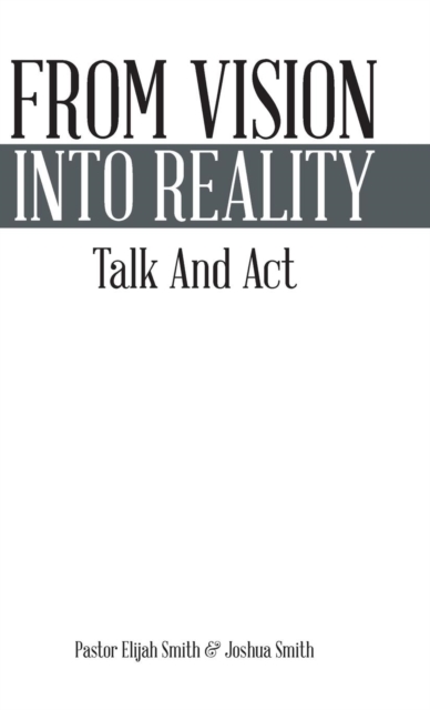 From Vision Into Reality : Talk and ACT, Hardback Book