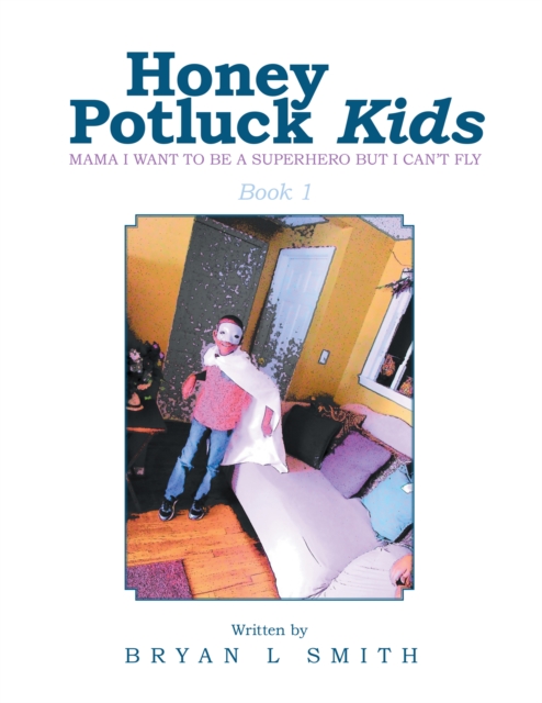 Honey Potluck Kids : Mama I Want to Be a Superhero but I Can'T Fly, EPUB eBook