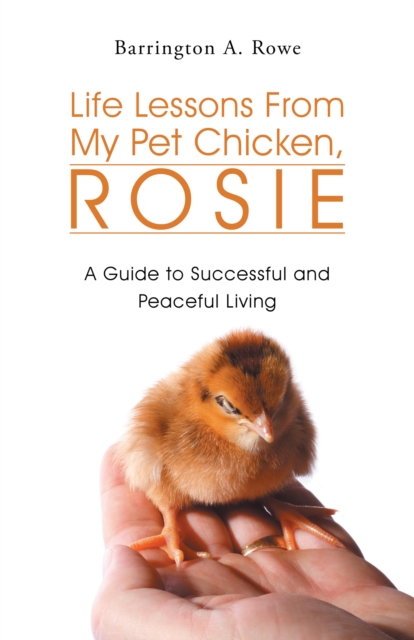 Life Lessons from My Pet Chicken, Rosie : A Guide to Successful and Peaceful Living, EPUB eBook