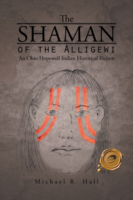 The Shaman of the Alligewi : An Ohio Hopewell Indian Historical Fiction, EPUB eBook
