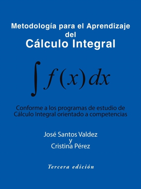 Metodologia Para El Aprendizaje del Calculo Integral : Conforme a Los Programas de Estudio de Calculo Integral Orientado a Competencias, Paperback / softback Book