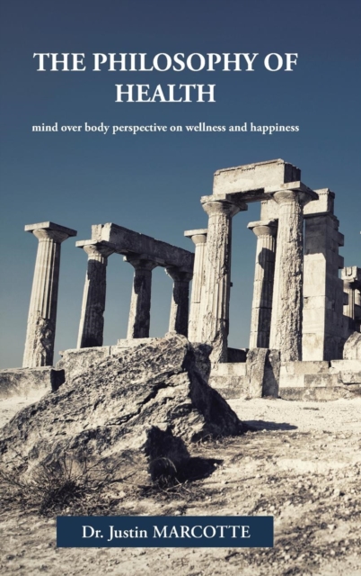 The Philosophy of Health : Mind Over Body Perspective on Wellness and Happiness, Hardback Book